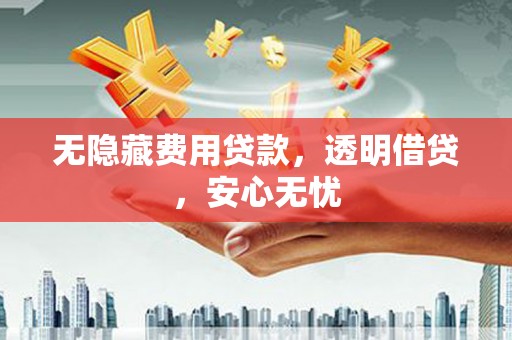 榆中无隐藏费用贷款，透明借贷，安心无忧