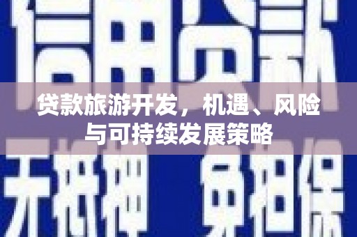 榆中贷款旅游开发，机遇、风险与可持续发展策略