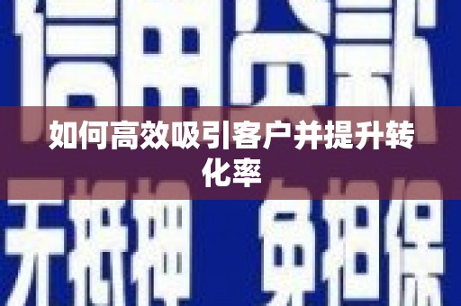 榆中如何高效吸引客户并提升转化率