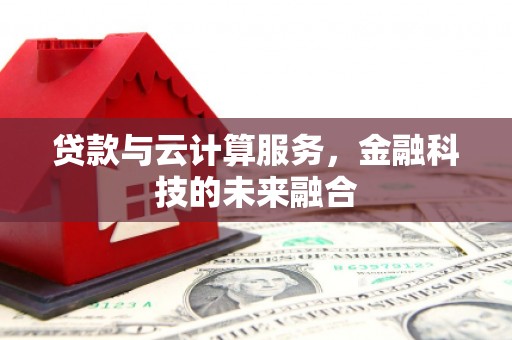 榆中贷款与云计算服务，金融科技的未来融合