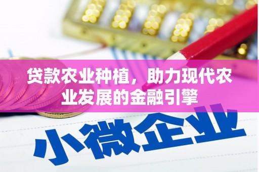 榆中贷款农业种植，助力现代农业发展的金融引擎