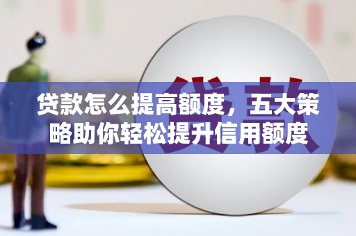榆中贷款怎么提高额度，五大策略助你轻松提升信用额度