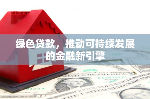 榆中绿色贷款，推动可持续发展的金融新引擎