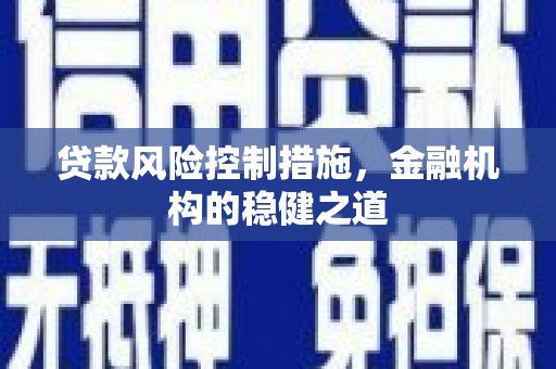榆中贷款风险控制措施，金融机构的稳健之道