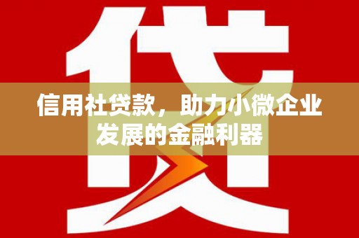 榆中信用社贷款，助力小微企业发展的金融利器