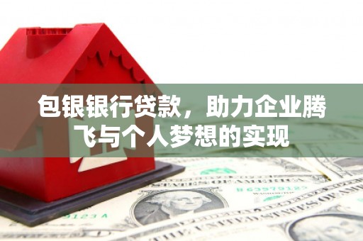 榆中包银银行贷款，助力企业腾飞与个人梦想的实现
