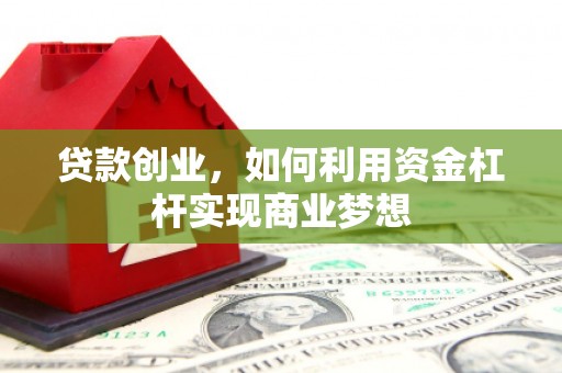 榆中贷款创业，如何利用资金杠杆实现商业梦想