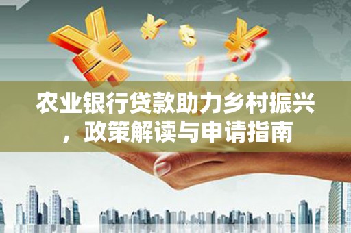 榆中农业银行贷款助力乡村振兴，政策解读与申请指南