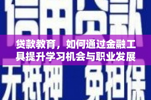榆中贷款教育，如何通过金融工具提升学习机会与职业发展
