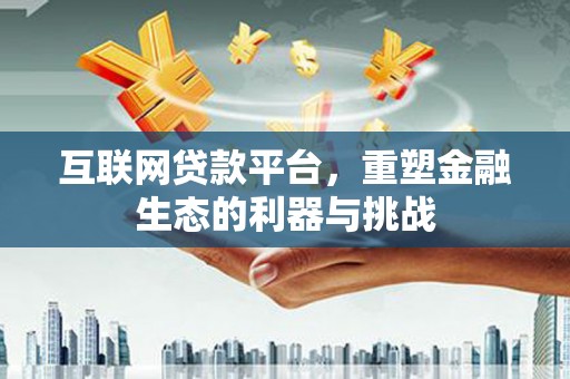 榆中互联网贷款平台，重塑金融生态的利器与挑战