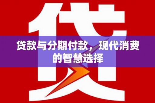 榆中贷款与分期付款，现代消费的智慧选择