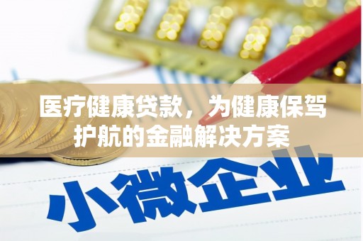 榆中医疗健康贷款，为健康保驾护航的金融解决方案