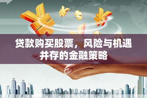 榆中贷款购买股票，风险与机遇并存的金融策略
