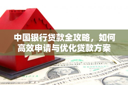 榆中中国银行贷款全攻略，如何高效申请与优化贷款方案
