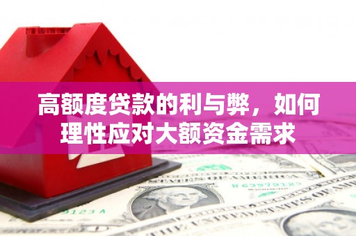 榆中高额度贷款的利与弊，如何理性应对大额资金需求