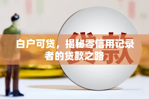榆中白户可贷，揭秘零信用记录者的贷款之路