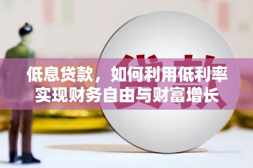榆中低息贷款，如何利用低利率实现财务自由与财富增长
