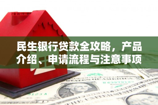 榆中民生银行贷款全攻略，产品介绍、申请流程与注意事项